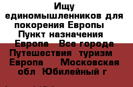 Ищу единомышленников для покорения Европы. › Пункт назначения ­ Европа - Все города Путешествия, туризм » Европа   . Московская обл.,Юбилейный г.